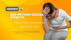 The Hidden Biopsychosocial Effects of Pelvic Floor Dysfunction and Pelvic Pain